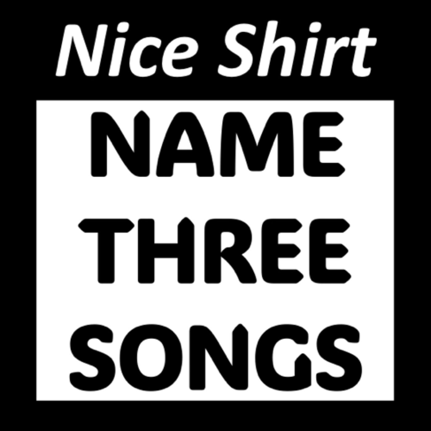 Nice Shirt, Name Three Songs