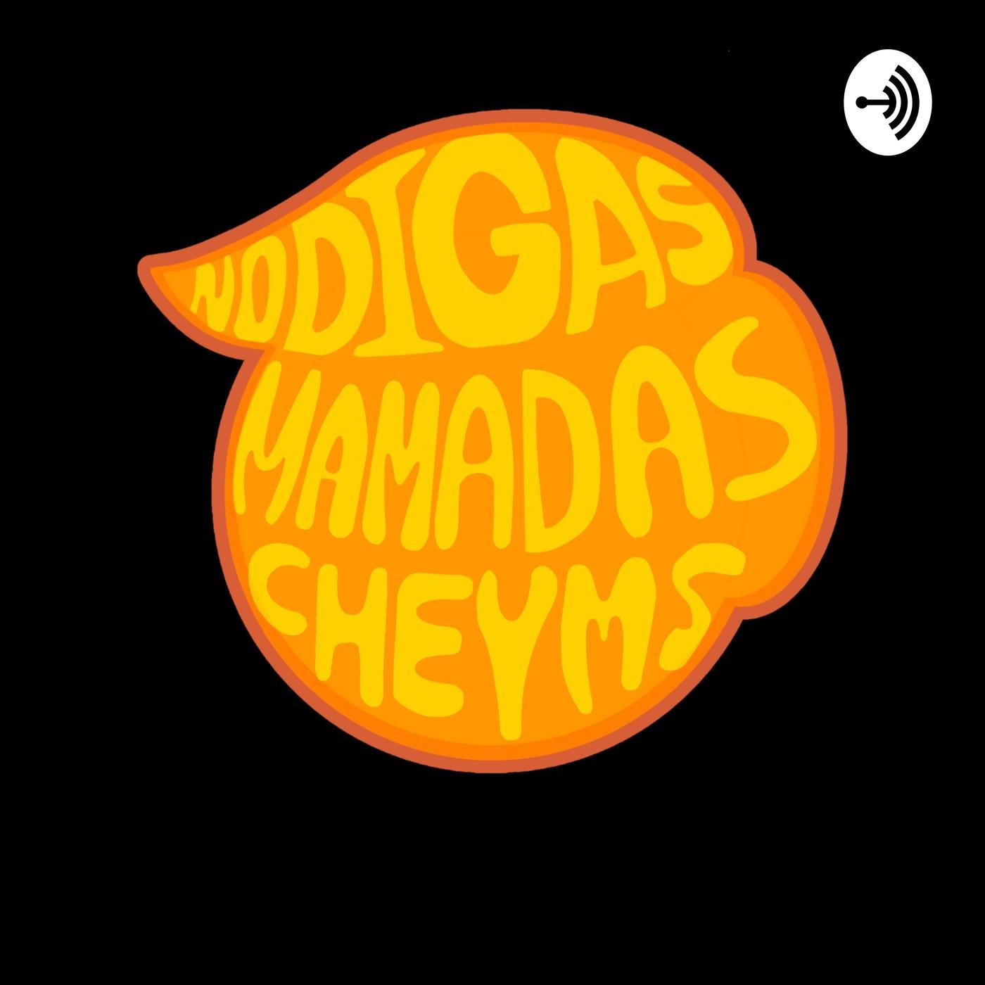 No Digas Mamadas, Cheyms (podcast) - Carlos Jiménez | Listen Notes