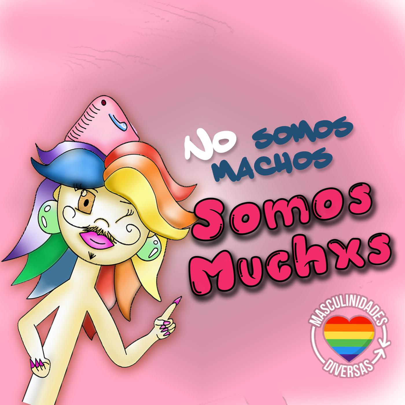 No somos machos, somos muchxs (pódcast) - Masculinidades Diversas | Listen  Notes