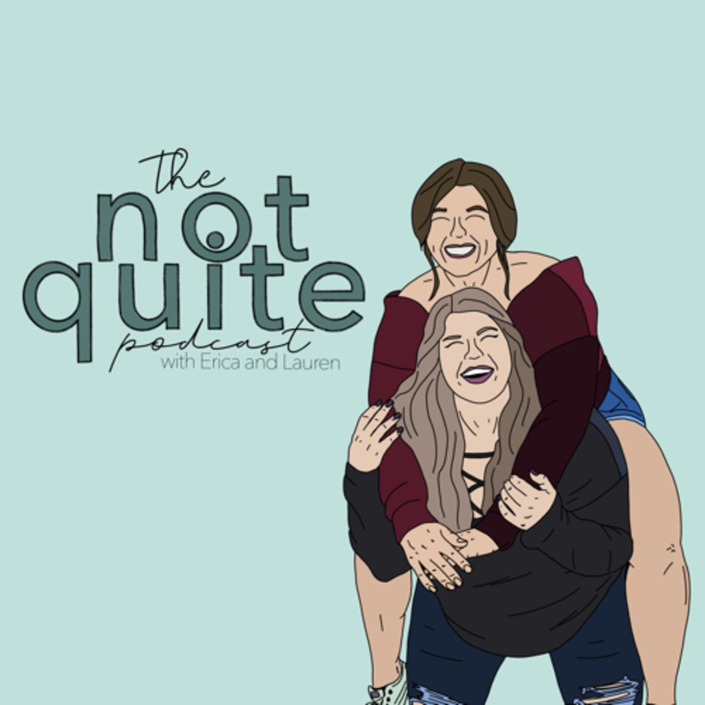 Not Quite (podcast) - Erica & Lauren | Listen Notes