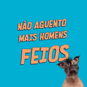 Não Aguento Mais Homens Feios (Podcast) - Não Aguento | Listen Notes