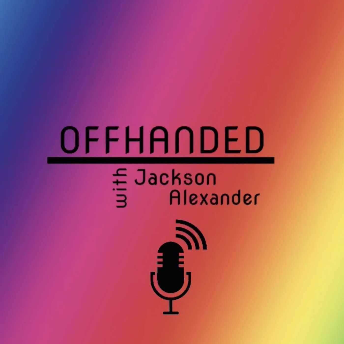 OFFHANDED with Jackson Alexander (podcast) - Jackson Alexander | Listen  Notes