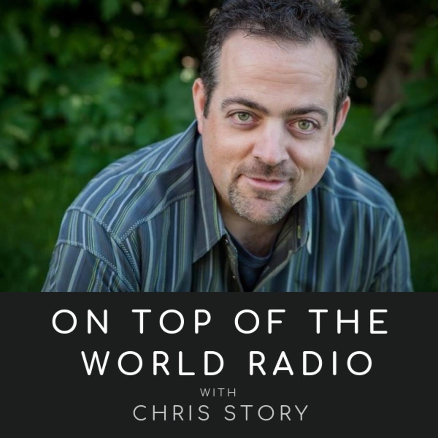 On Top of the World Radio with Chris Story (podcast) - Chris Story | Listen  Notes