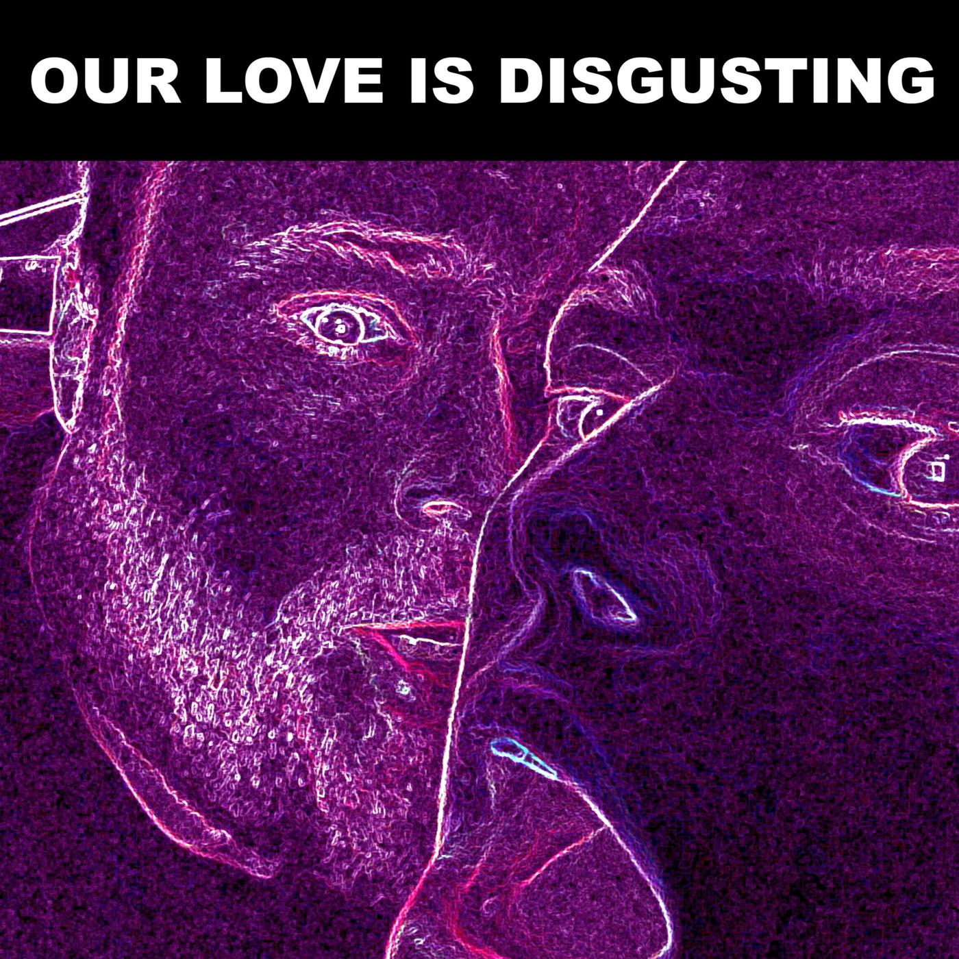 Our Love Is Disgusting (podcast) - Ray Kump and Lucie Steiner | Listen Notes