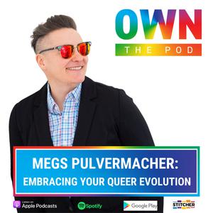 Embracing your queer evolution w/ Megs Pulvermacher