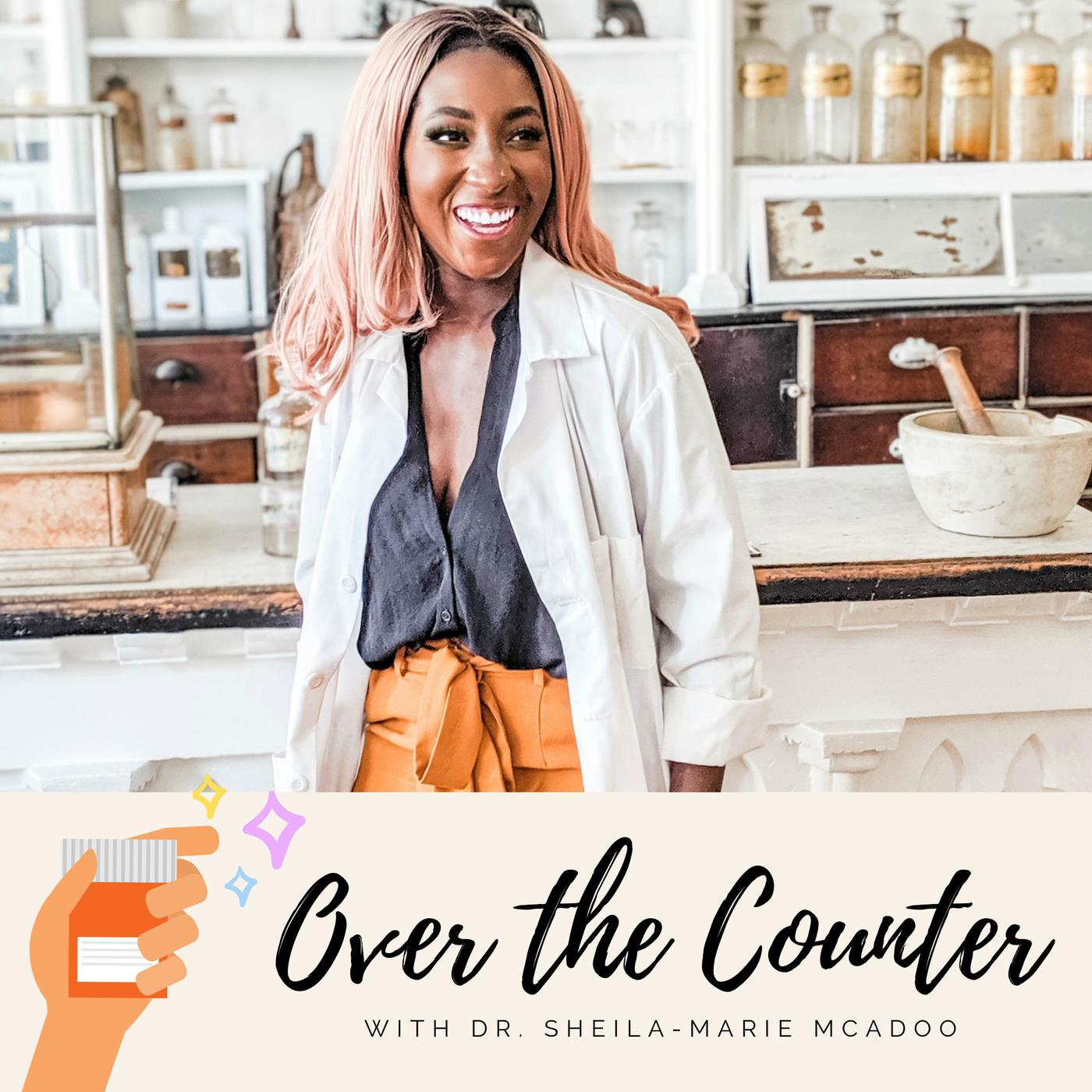 Over the Counter (podcast) - Dr. Sheila-Marie McAdoo | Listen Notes