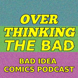 Overthinking The Bad: A Bad Idea Comics Podcast