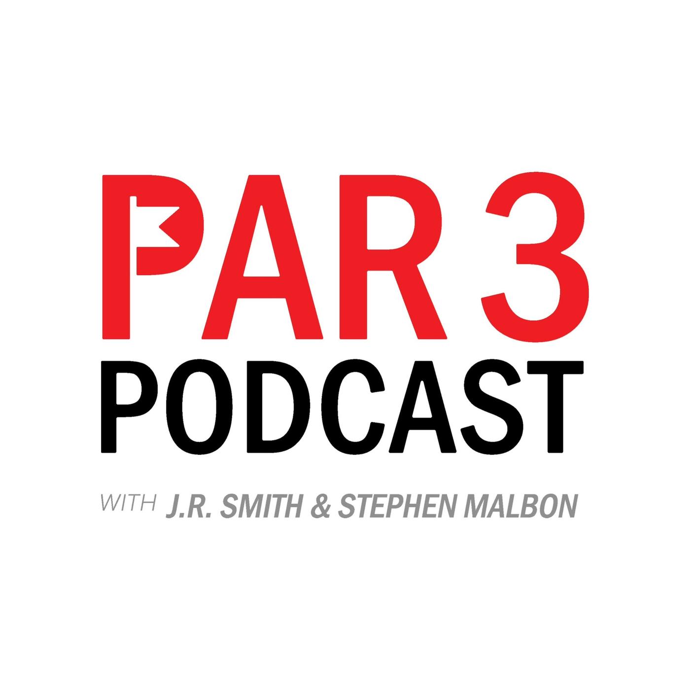 Par 3 Podcast with J.R. Smith & Stephen Malbon