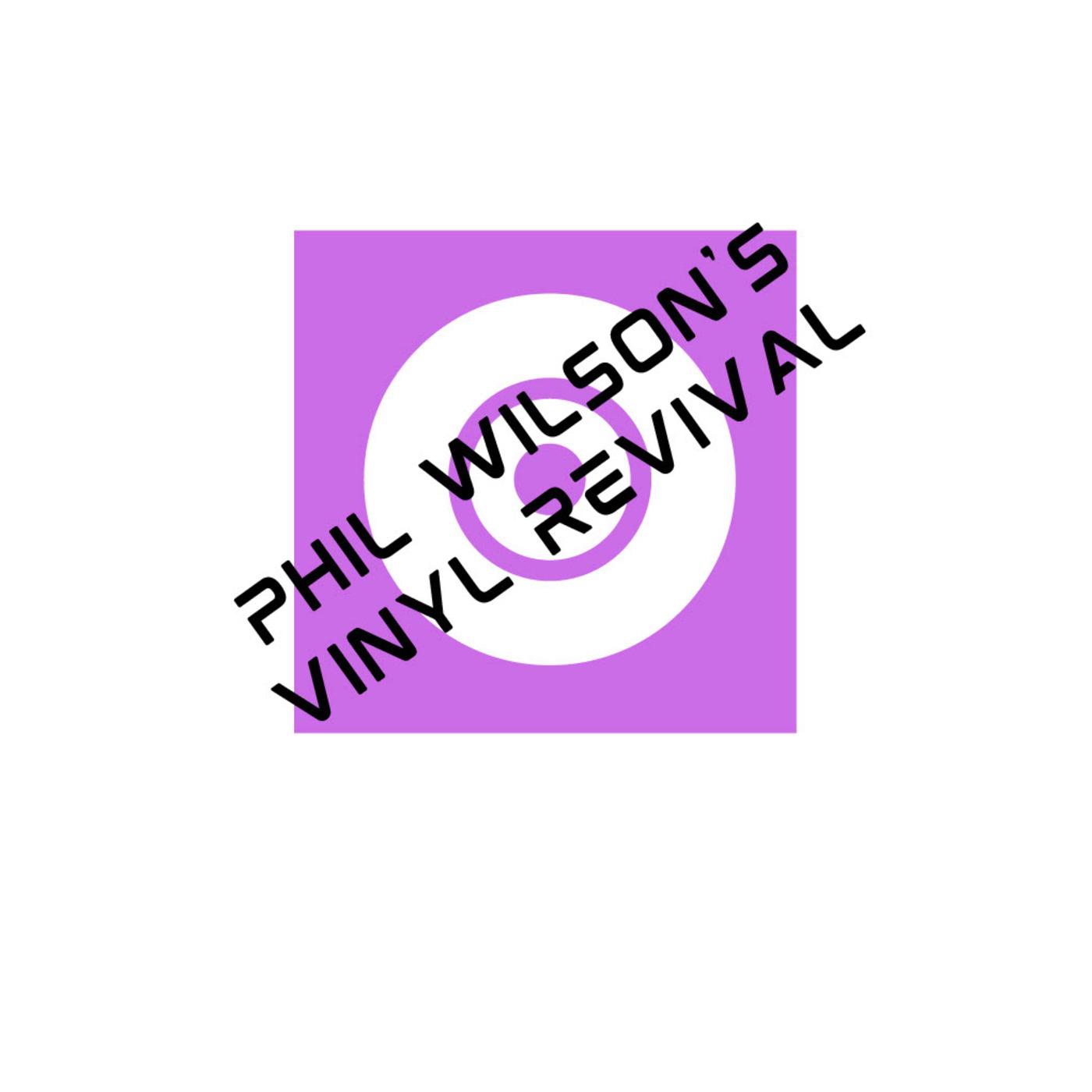 Phil Wilson's Vinyl Revival – Britain's Most Listened To 100% Vinyl Radio Show 