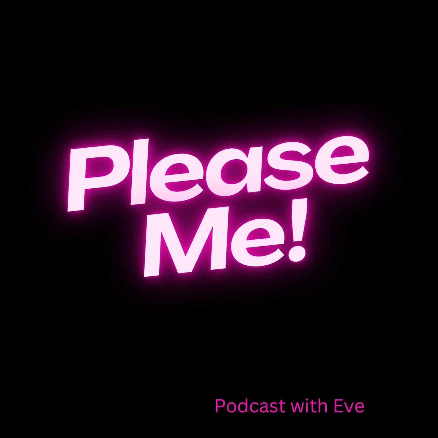 Please Me! (podcast) - Eve | Listen Notes