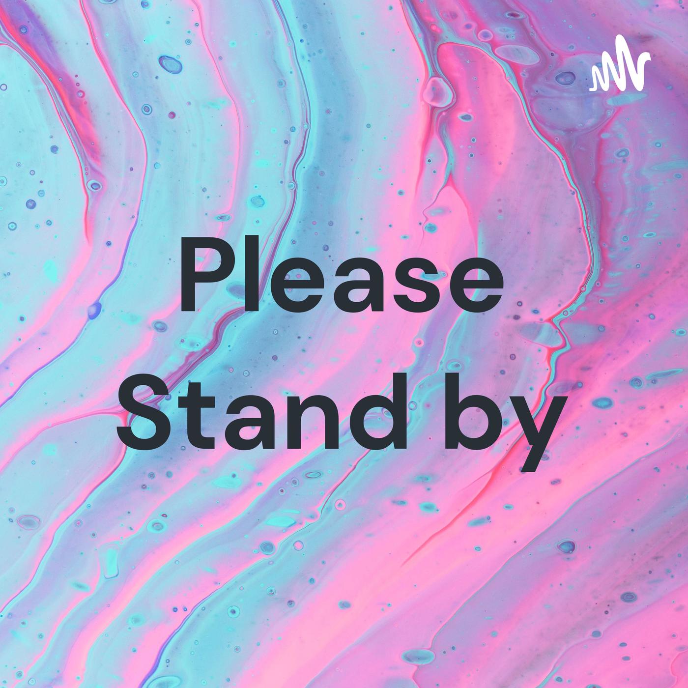 Please Stand by (podcast) - Please Stand By | Listen Notes