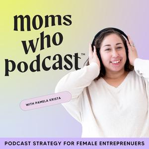 Moms Who Podcast - Podcast Growth Strategies for Female Entrepreneurs