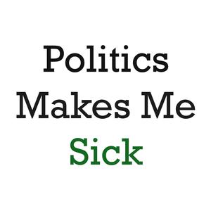 Politics Makes Me Sick