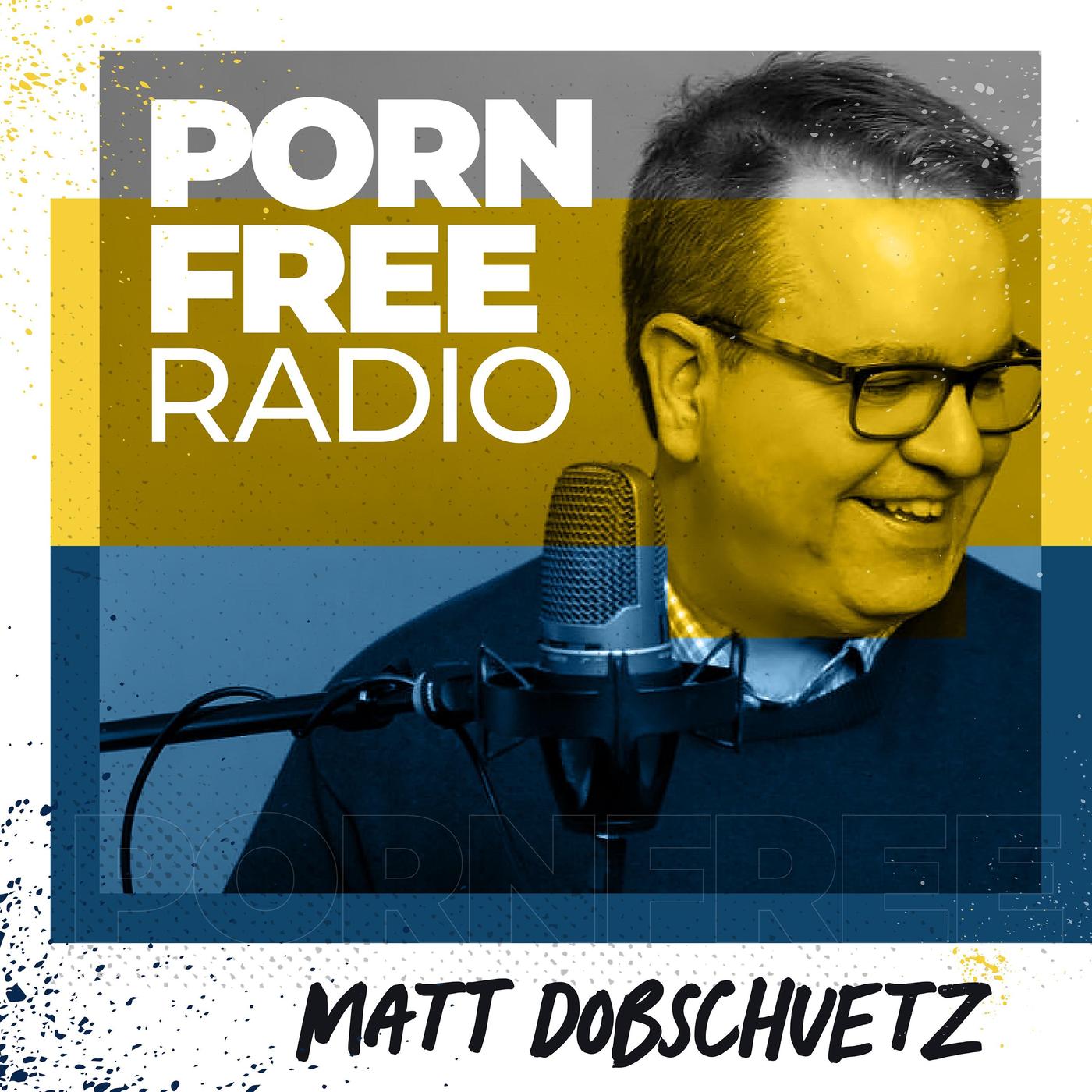 Porn Free Radio (podcast) - Matt Dobschuetz | Listen Notes