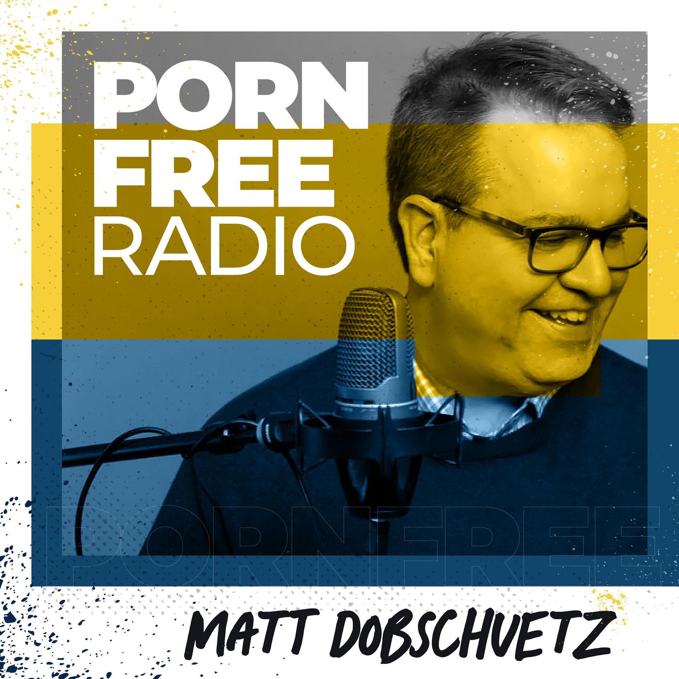 Porn Free Radio (Podcast) - Matt Dobschuetz | Listen Notes