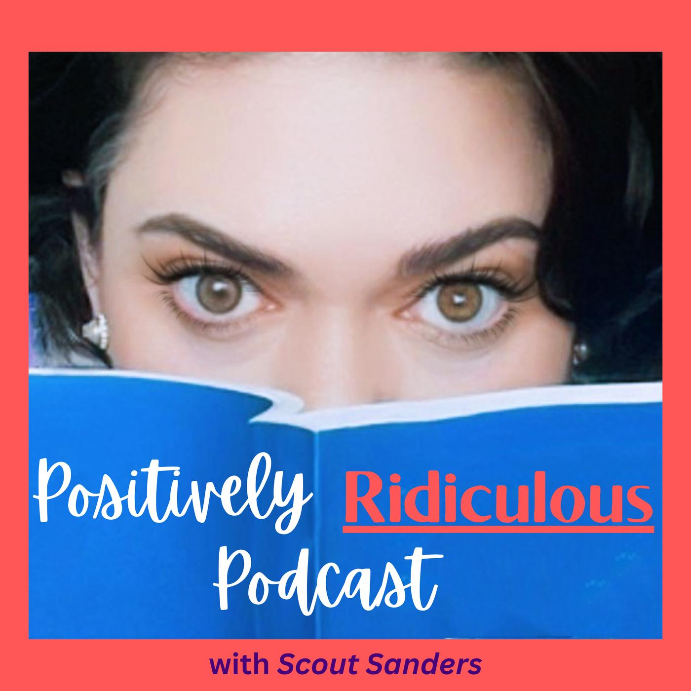 Positively Ridiculous Podcast - R. Scout Sanders | Listen Notes