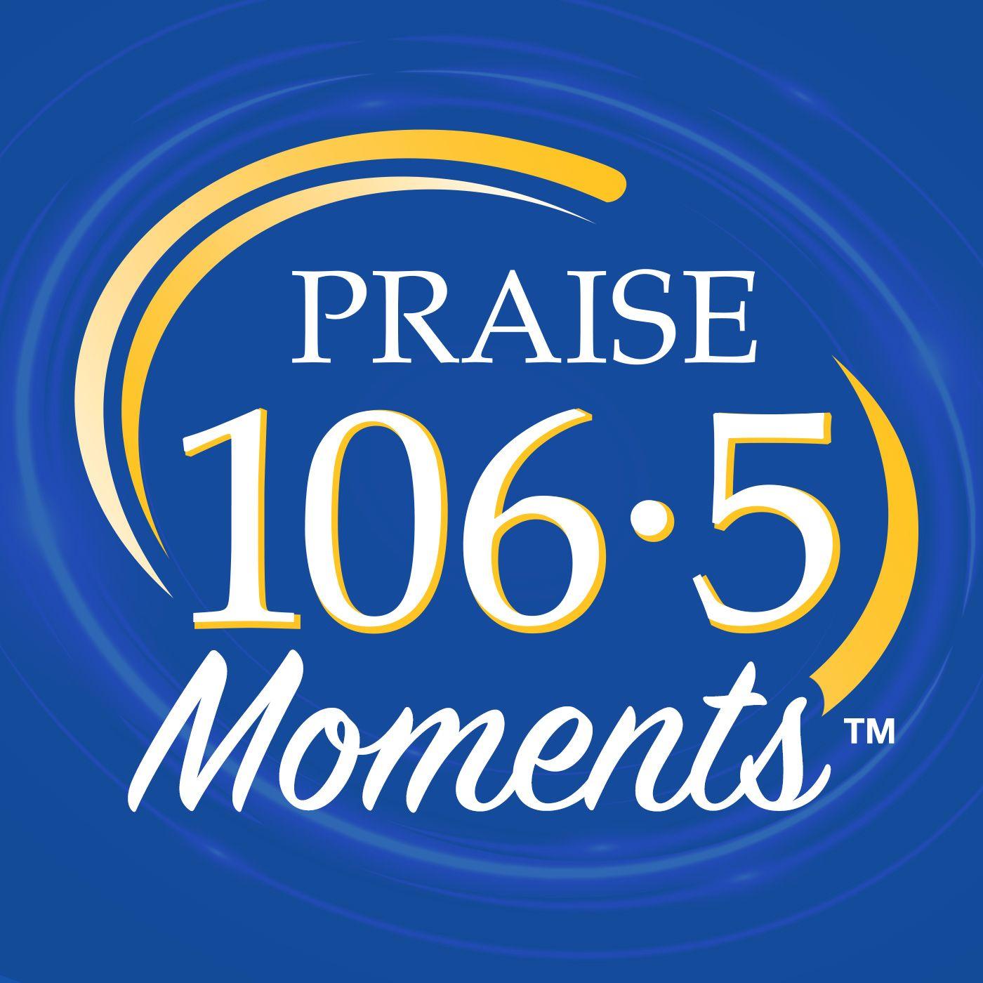 PRAISE 106.5 Moments