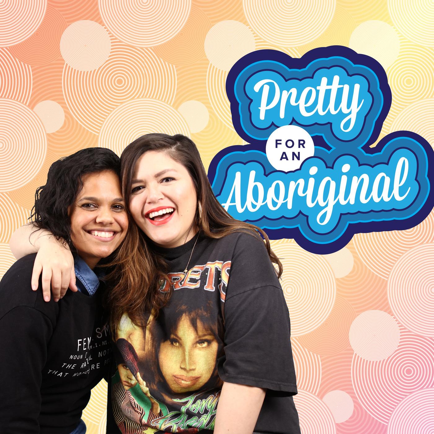 Pretty For An Aboriginal (podcast) - BuzzFeed Australia | Listen Notes