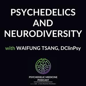 Psychedelics and Neurodiversity with Dr. WaiFung Tsang, DClinPsy