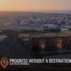 ?E! #33 - Progress Without a Destination: Where Is All This Going? | with Noah McMillan