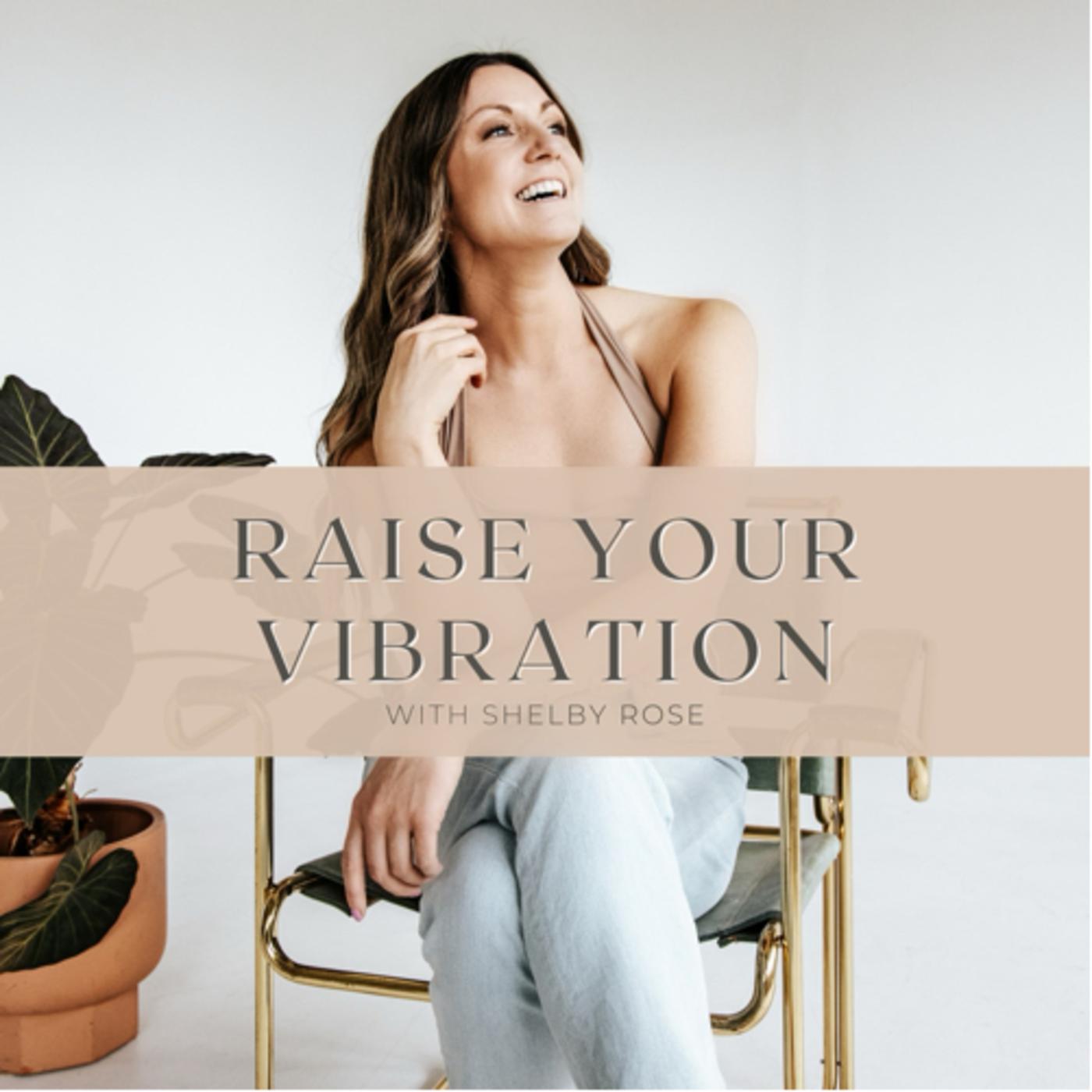 Raise Your Vibration (podcast) - Shelby Rose | Listen Notes