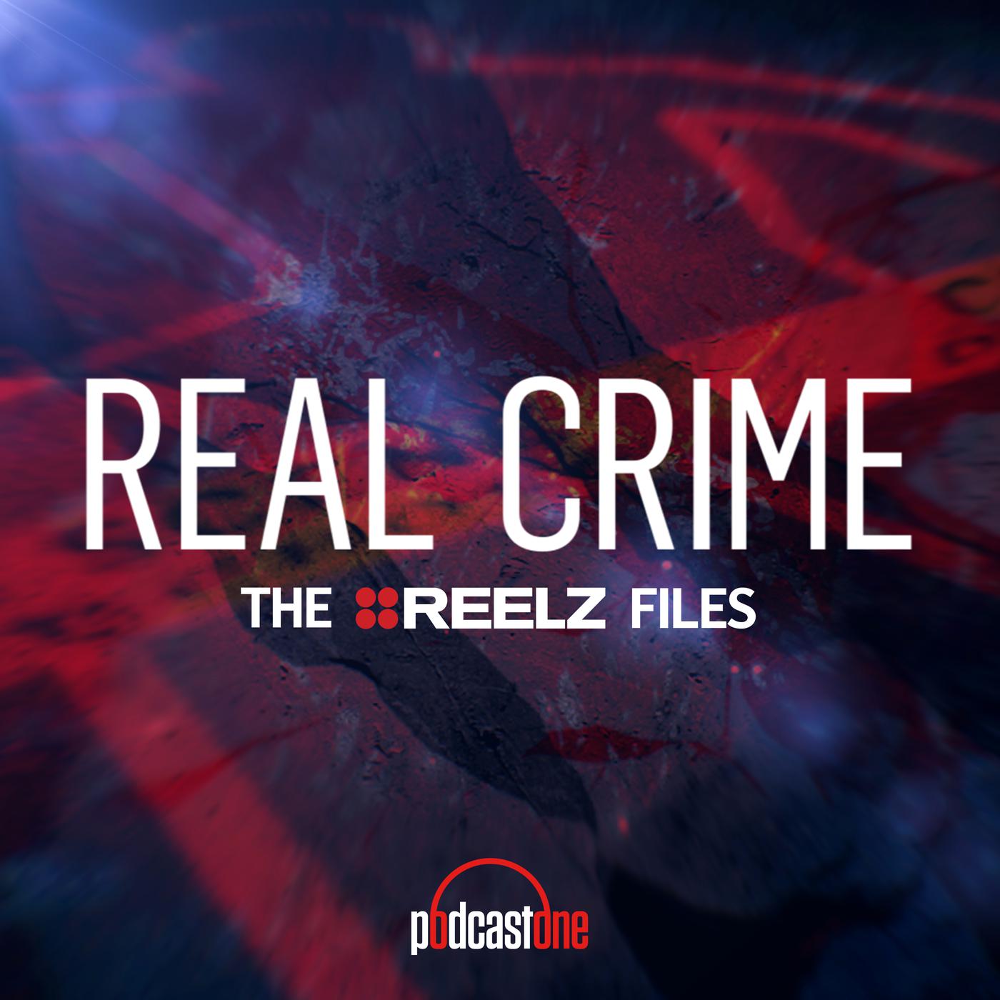 Real Crime: The REELZ Files (podcast) - PodcastOne | Listen Notes