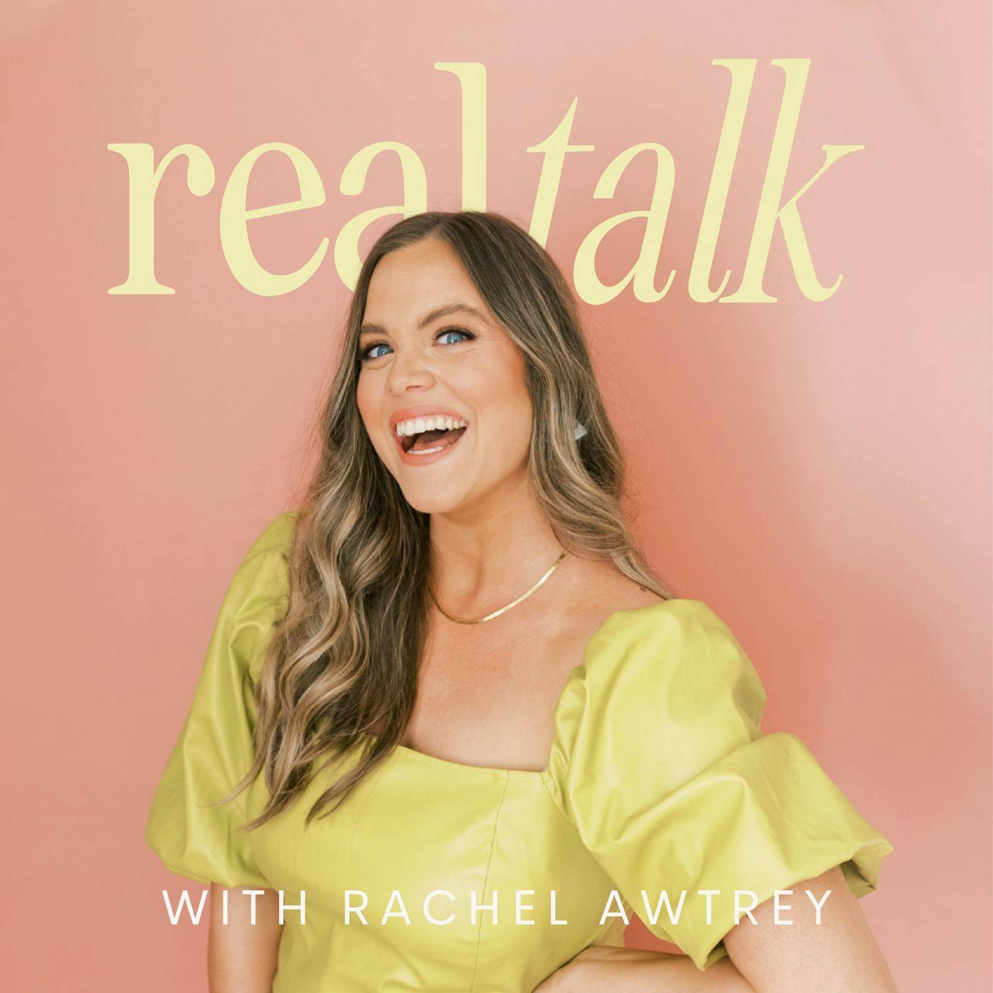 Real Talk with Rachel Awtrey (podcast) Rachel Awtrey Listen Notes