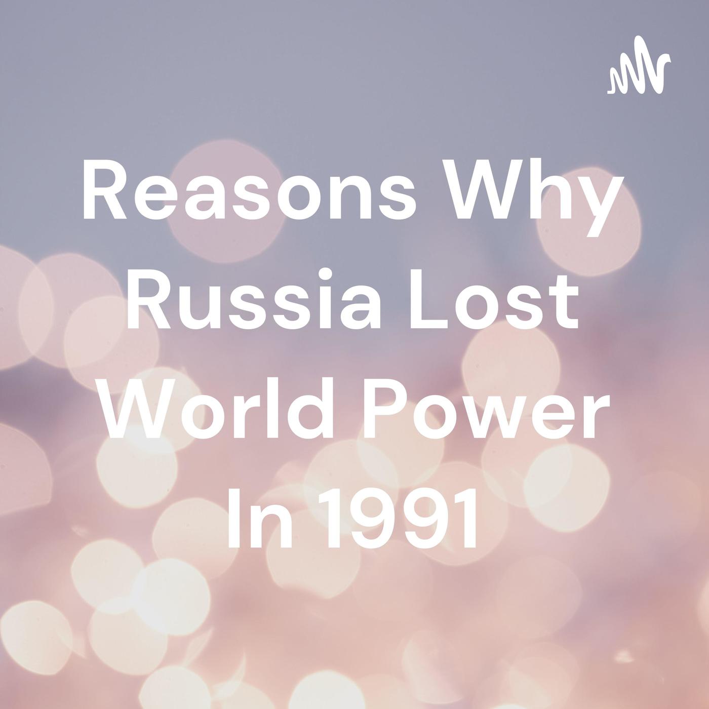 Reasons Why Russia Lost World Power In 1991