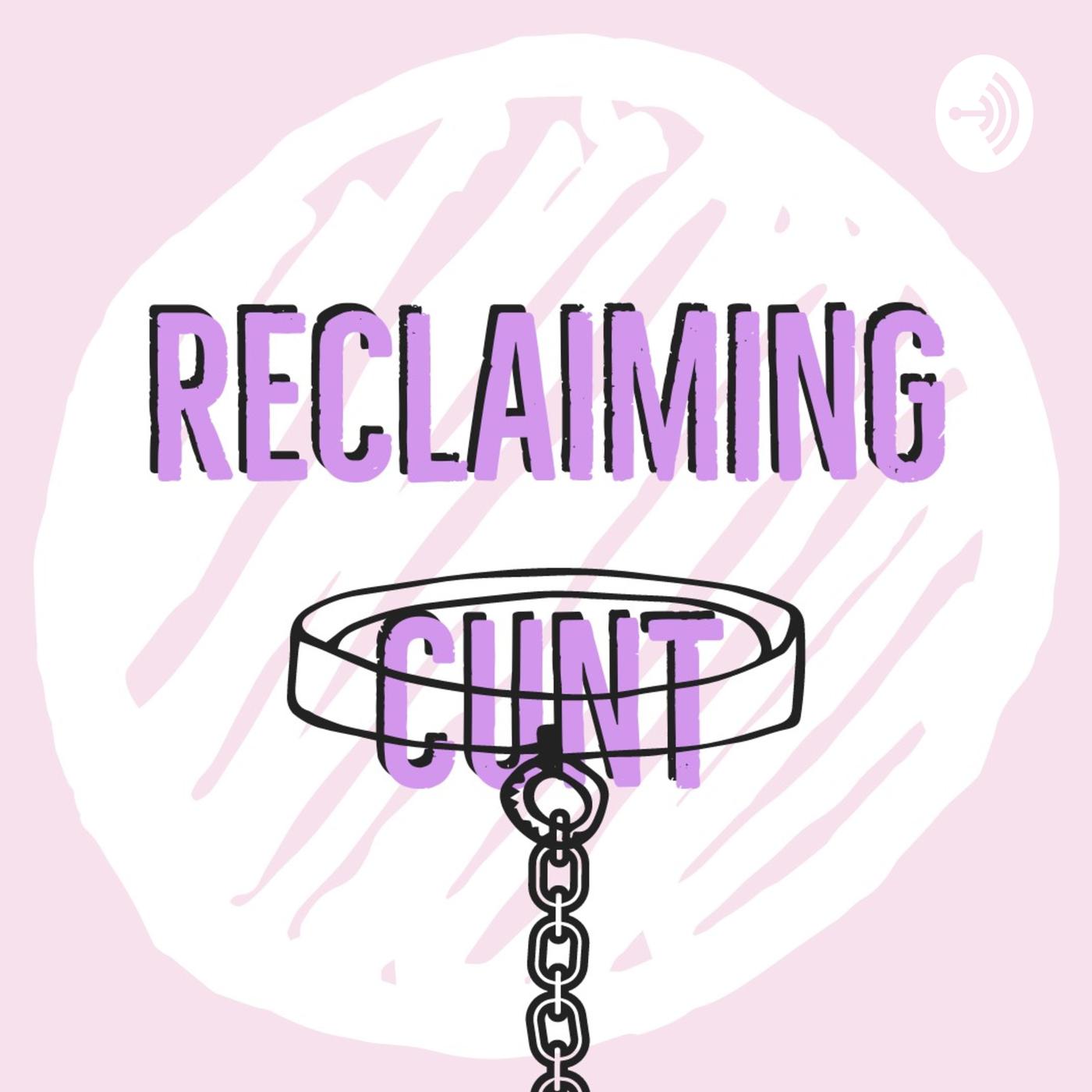 Reclaiming Cunt (podcast) - Reclaiming Cunt | Listen Notes