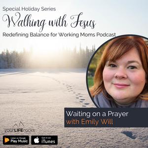 Walking With Jesus and Waiting on a Prayer with Emily Will