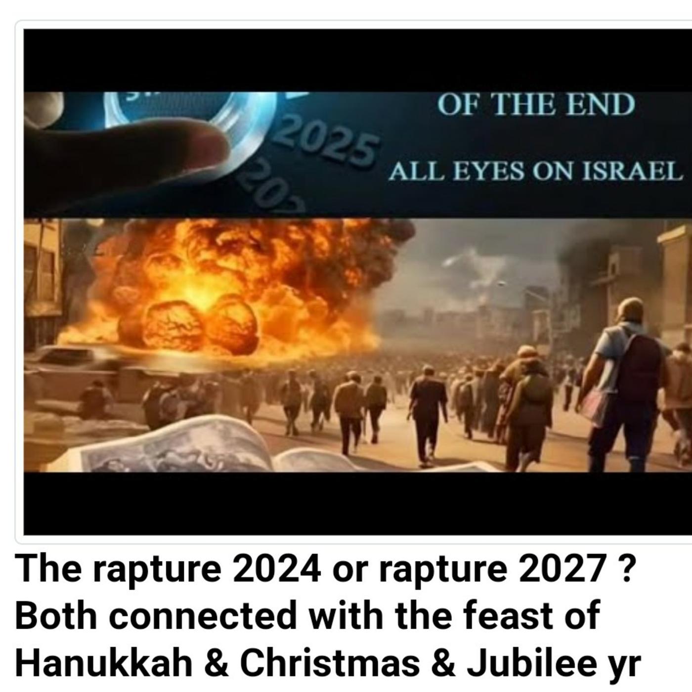 The rapture 2024 or rapture 2027 ?Both connected with the feast of Hanukkah & Christmas