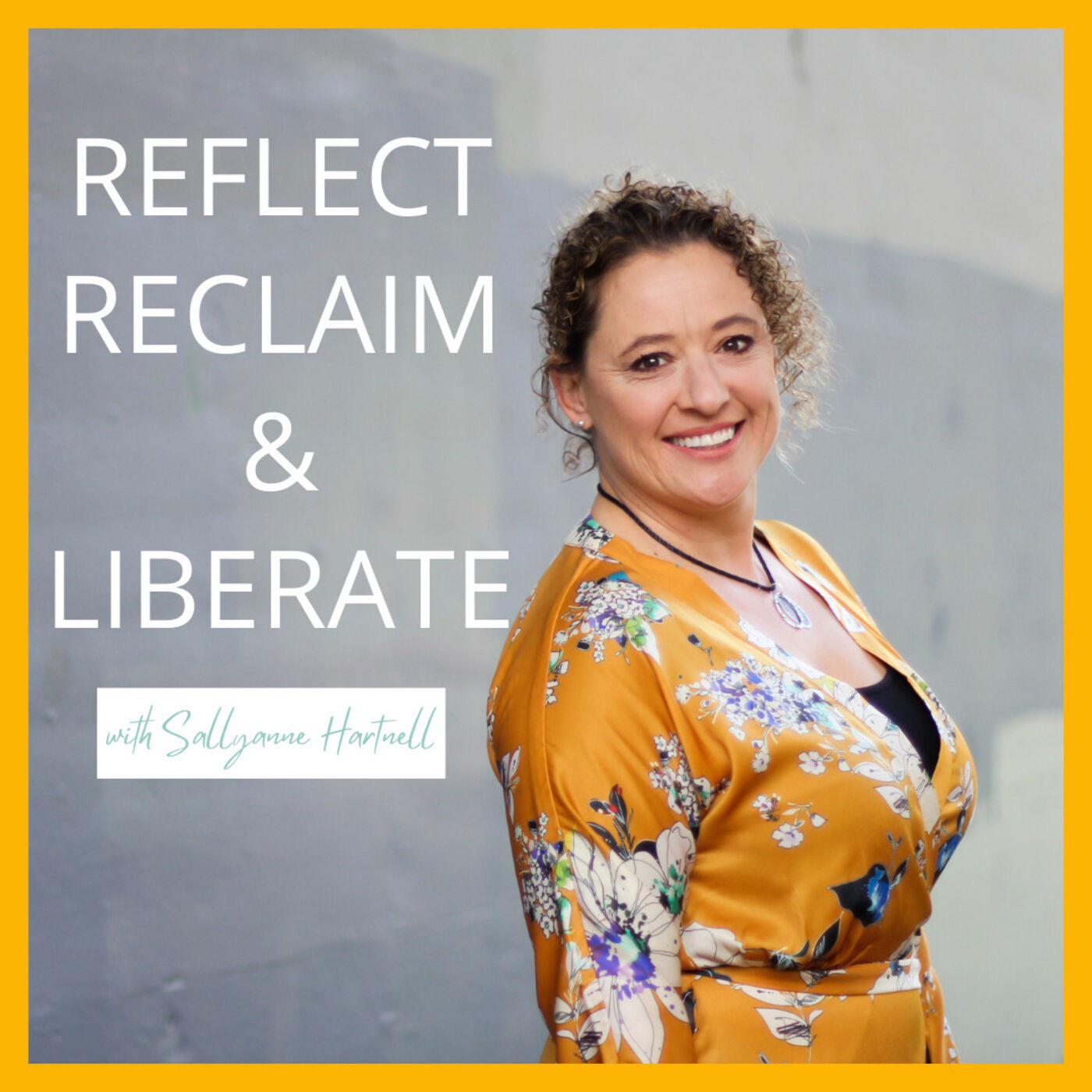 Reflect Reclaim & Liberate - with Sallyanne Hartnell | Listen Notes