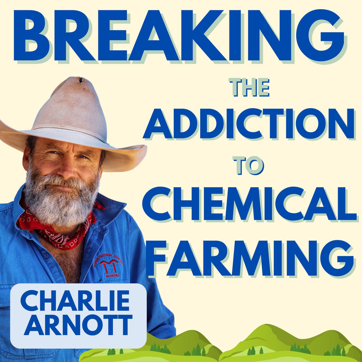 33. Charlie Arnott: Breaking The Addiction To Chemical Farming With 