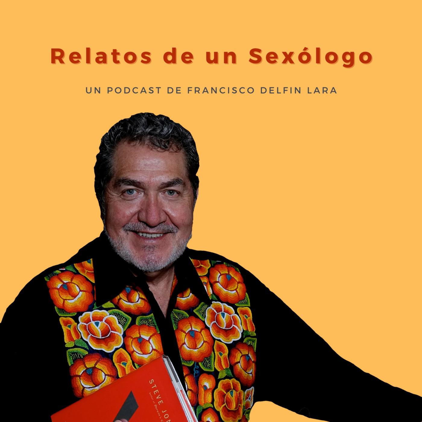 Relatos de un Sexólogo con Francisco Delfín Lara (pódcast) - Francisco  Delfín Lara | Listen Notes