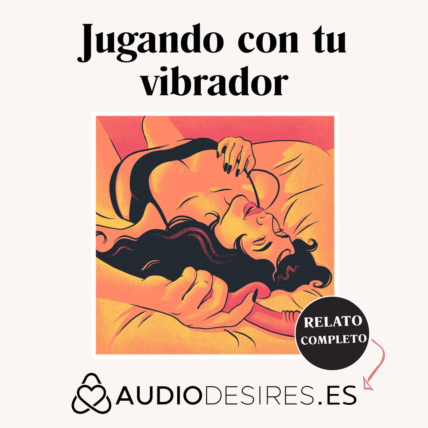 Jugando con tu vibrador - Masturbación guiada - Relatos Eróticos de  Audiodesires.es (podcast) | Listen Notes