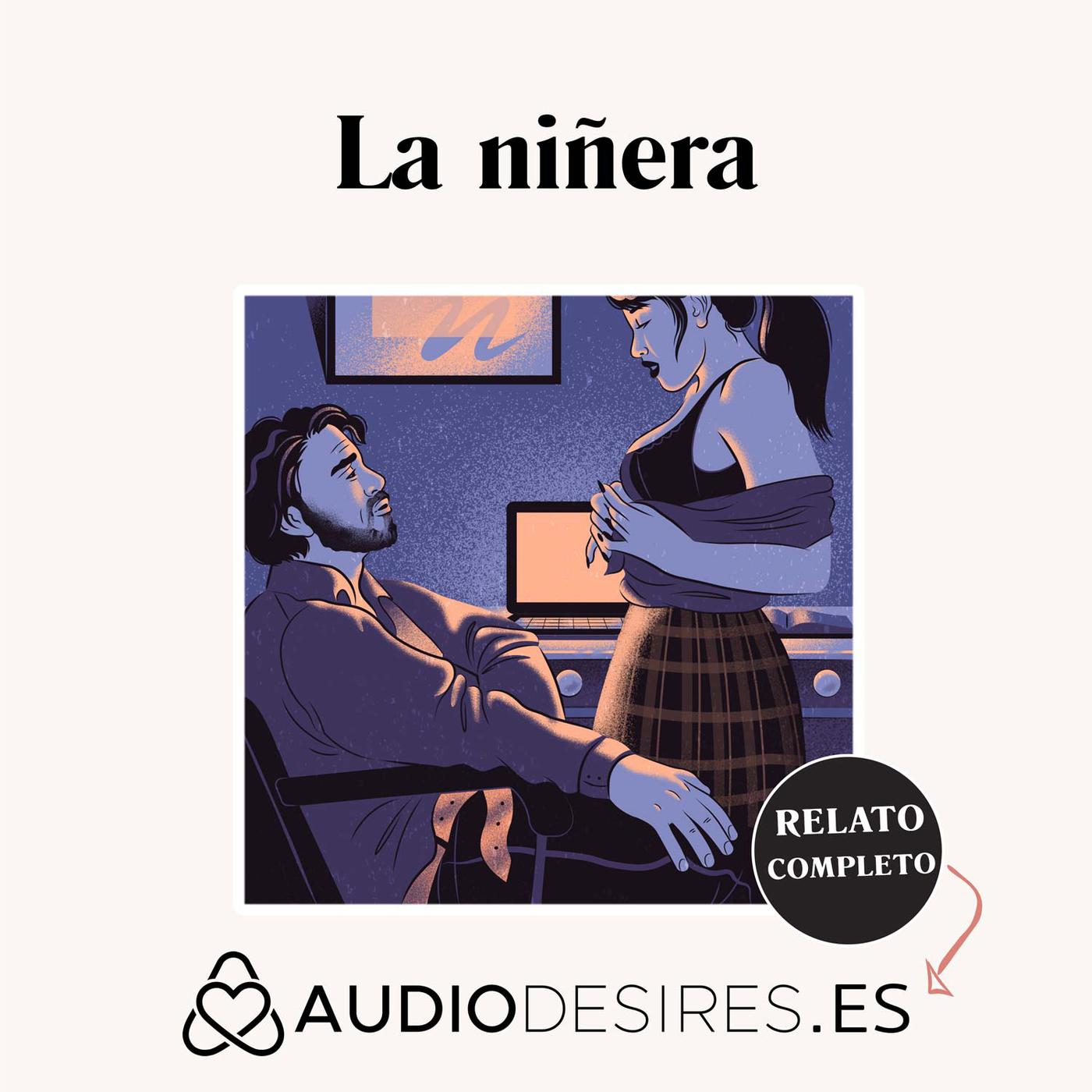 La niñera - Relato erótico con niñera - Relatos Eróticos de Audiodesires.es  (pódcast) | Listen Notes