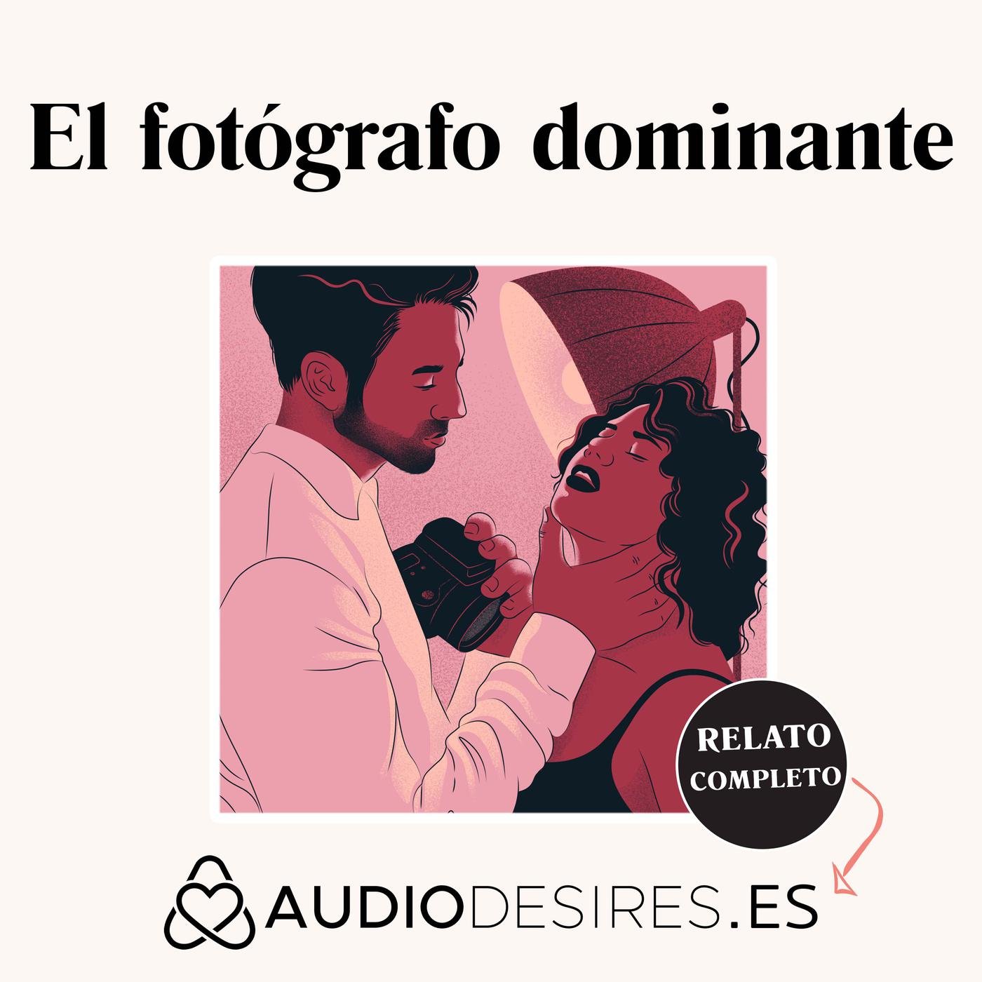 El fotógrafo dominante - Relato Sexuales de Fotógrafo dominante y modelo  sumisa | Listen Notes