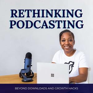 Rethinking Podcasting | Podcast Strategy, Business Growth & Listener Psychology for Coaches, Consultants and Experts