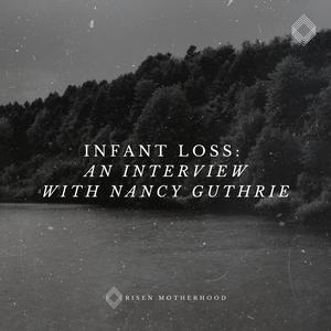 Grief 07: Infant Loss—An Interview with Nancy Guthrie