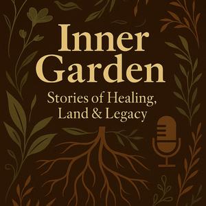 Roots and Resilience: The Inner Garden Podcast