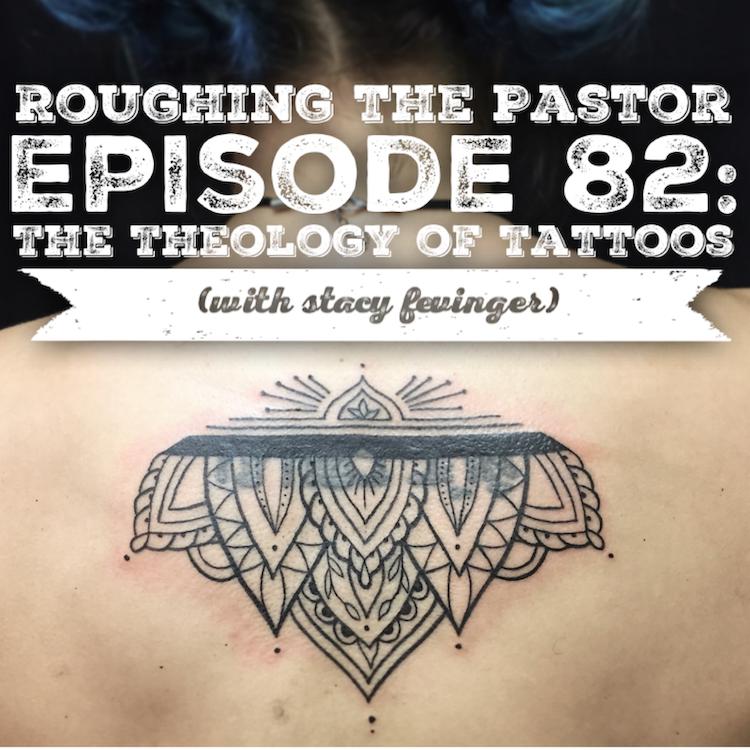 The Theology Of Tattoos - Roughing The Pastor (podcast) 