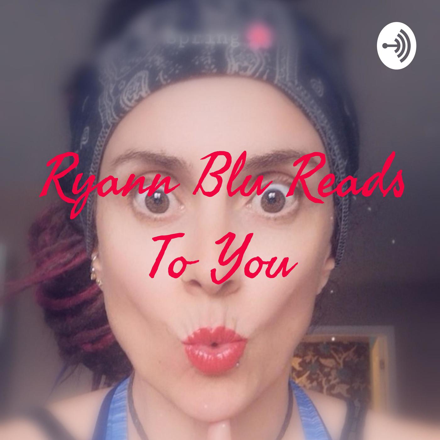 Ryann Blu Reads To You (podcast) - Ryann | Listen Notes