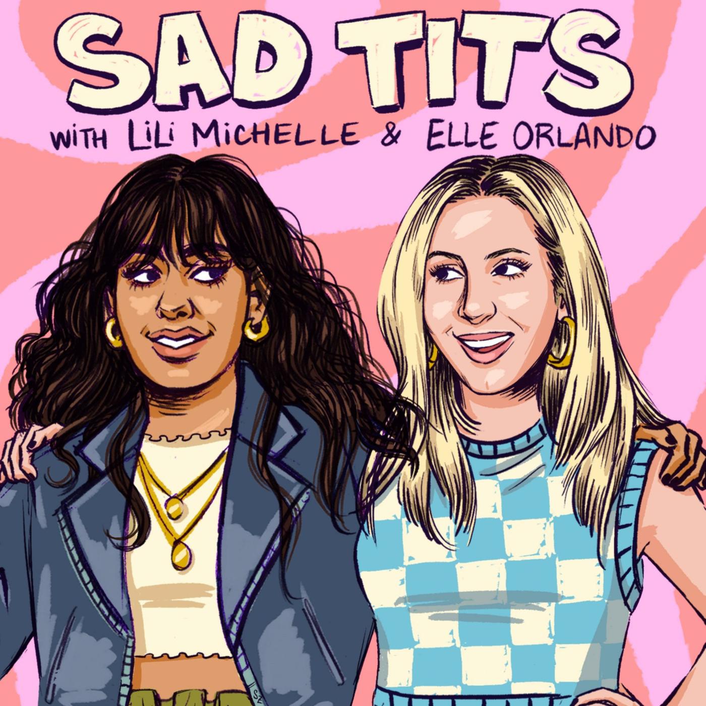 Sad Tits (podcast) - Lili Michelle and Elle Orlando | Listen Notes