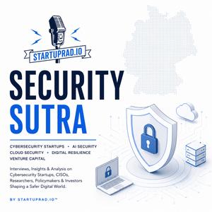 Security Sutra – Cybersecurity Startups and Venture Capital by Startuprad.io™