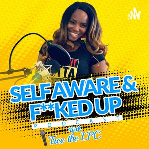 Self Aware &amp; F**ked Up Podcast
