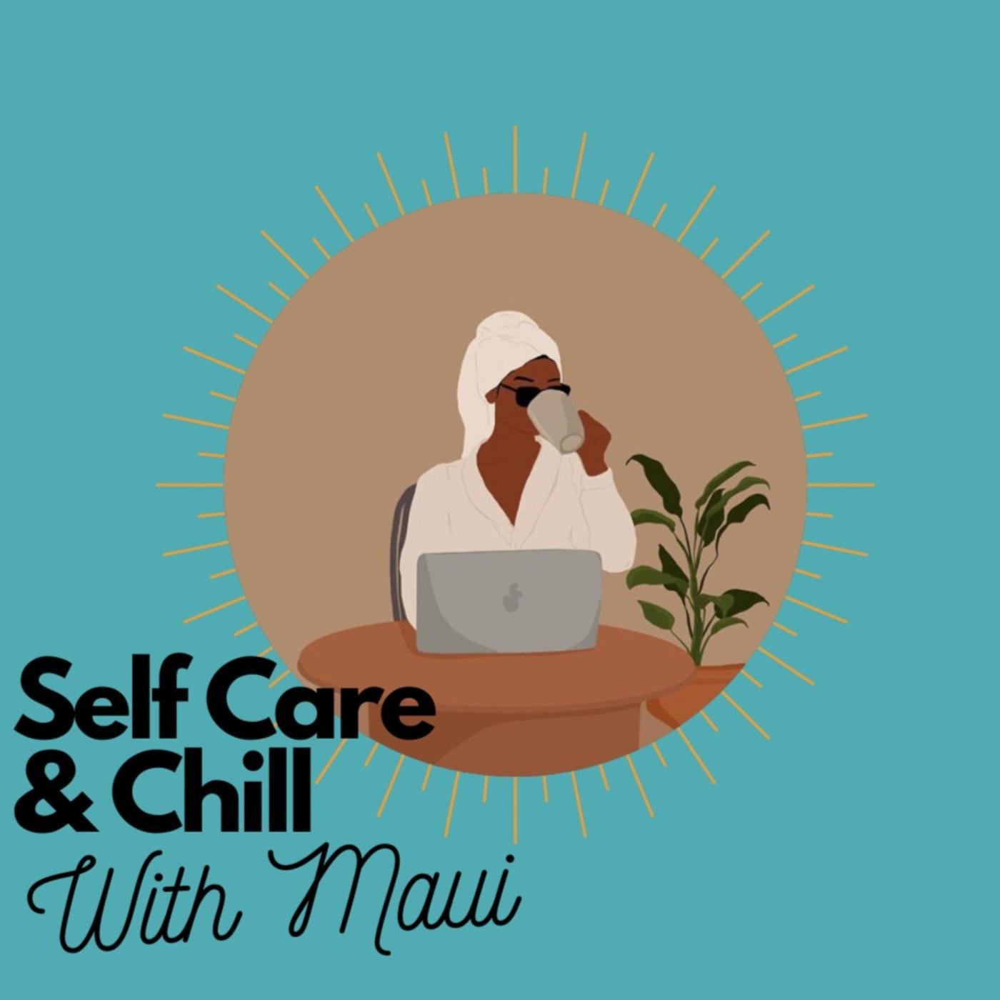 Self Care and Chill With Maui (podcast) - Amirah Morris Listen Notes