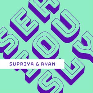 Seriously — Supriya & Ryan