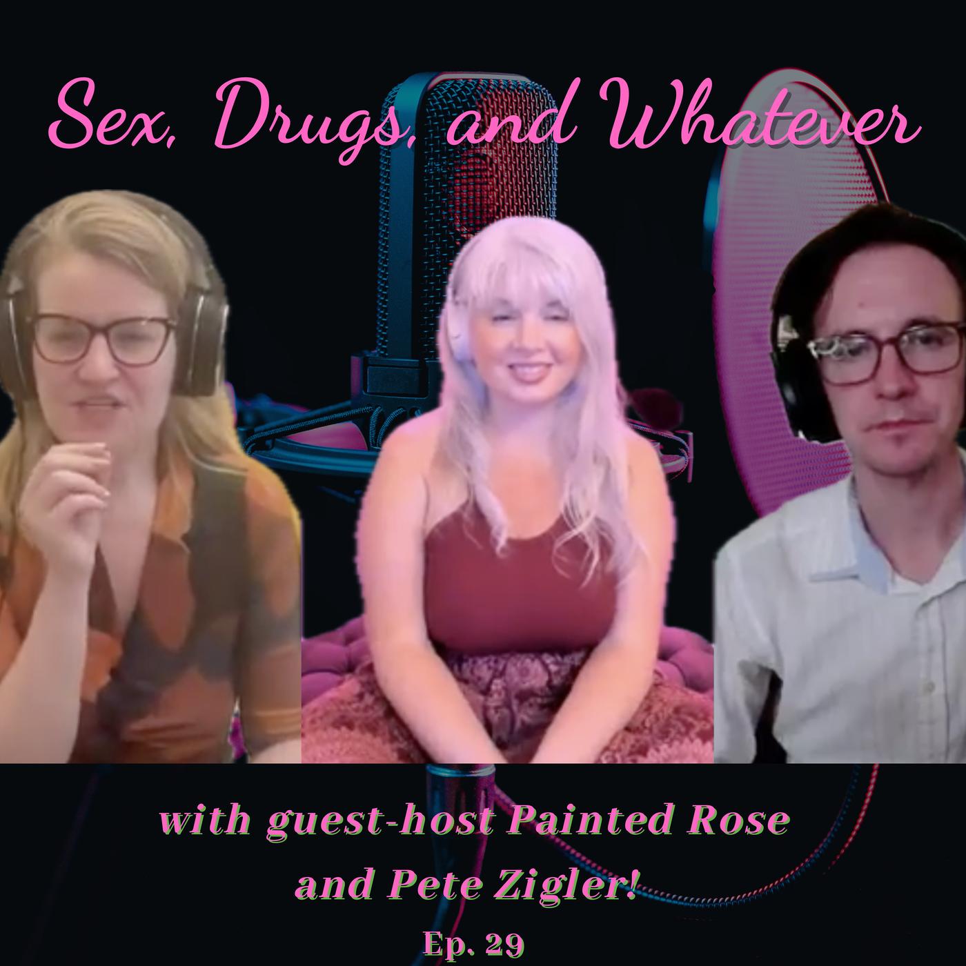 Painted Rose and Pete Zigler - Sex, Drugs, and Whatever! (podcast) | Listen  Notes