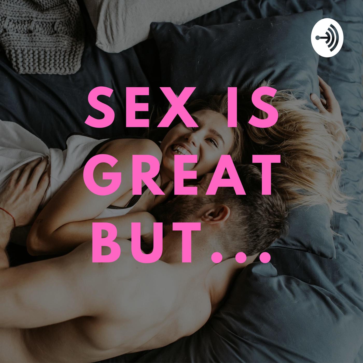 Sex Is Great But... (podcast) - SexIsGreatBut | Listen Notes