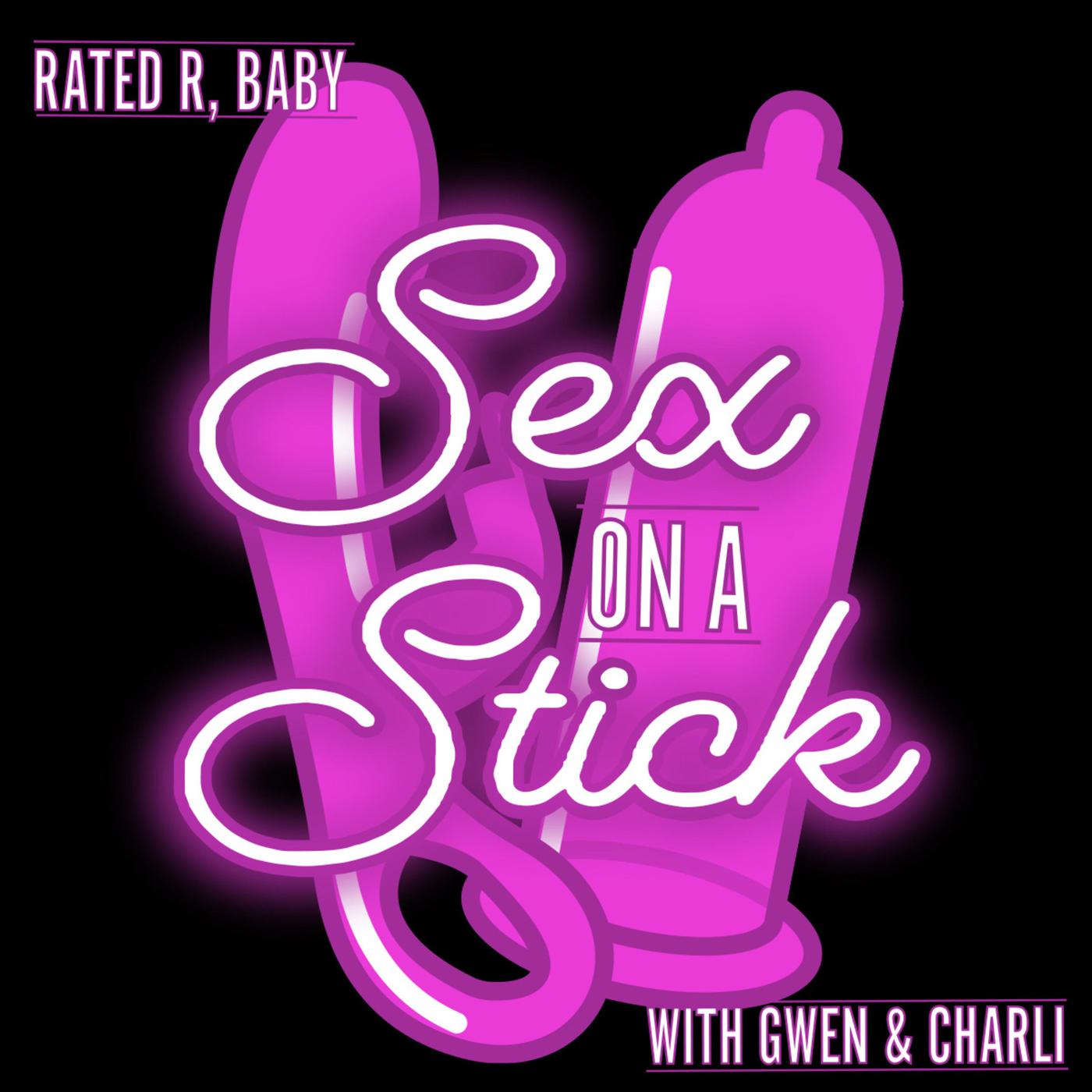 Sex on a Stick (podcast) - Gwen and Charli | Listen Notes